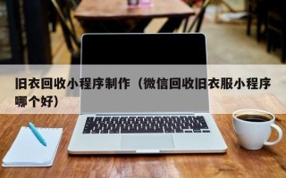 咸阳旧衣回收小程序制作（微信回收旧衣服小程序哪个好）